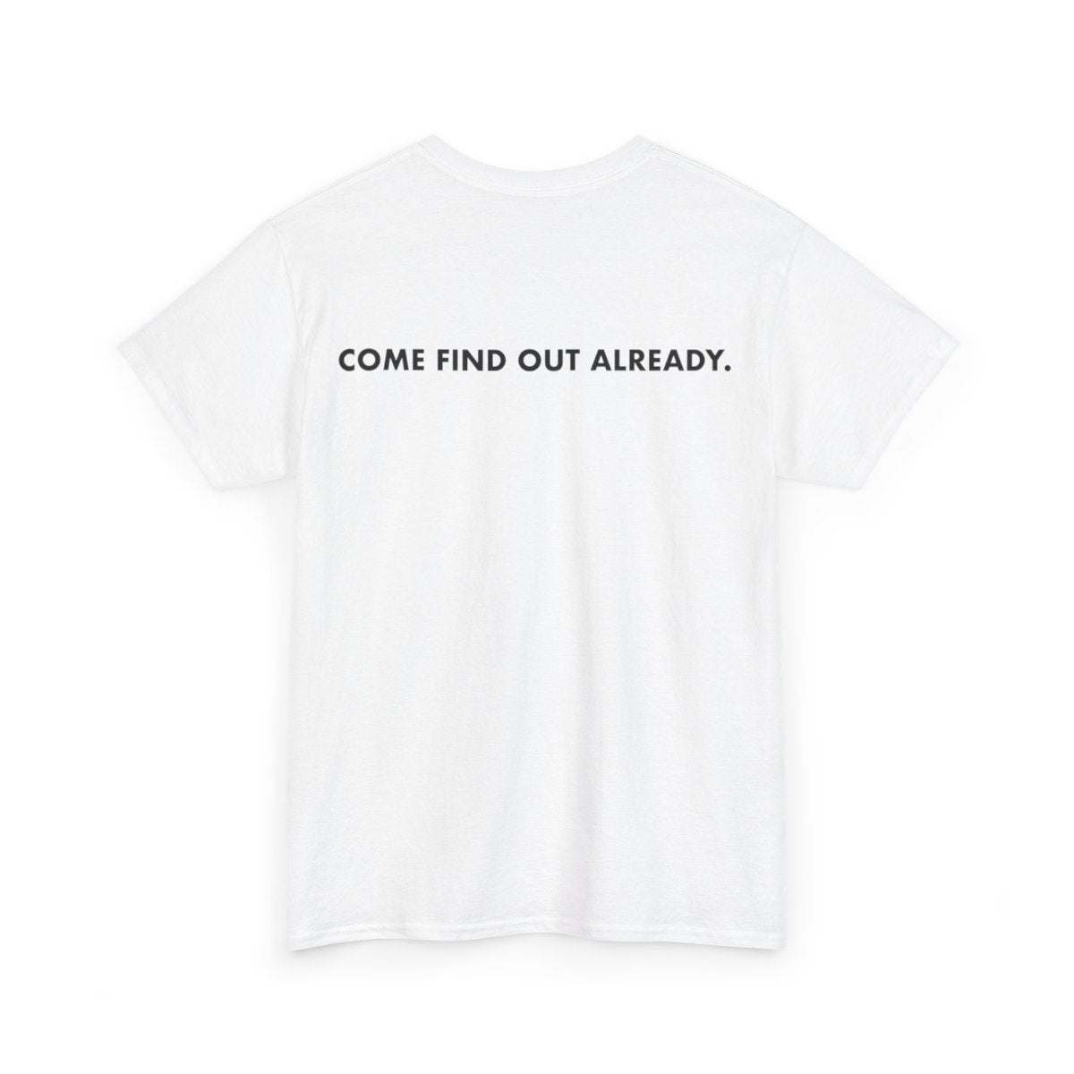 COME FIND OUT ALREADY T-SHIRT image 6