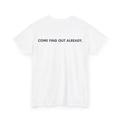 COME FIND OUT ALREADY T-SHIRT image 6