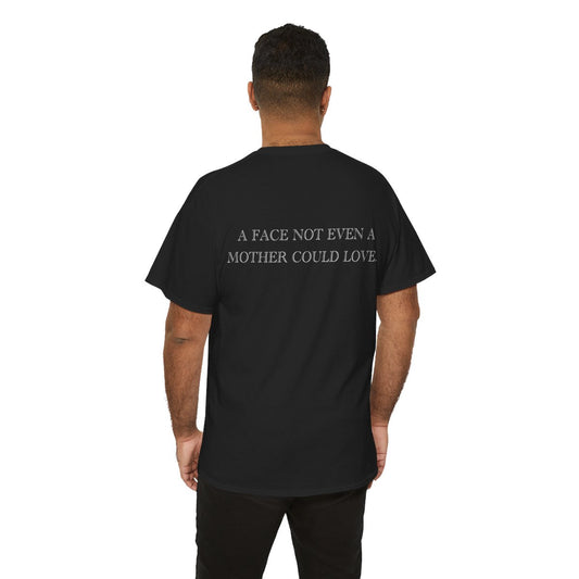 A FACE NOT EVEN A MOTHER COULD LOVE T-SHIRT image 0