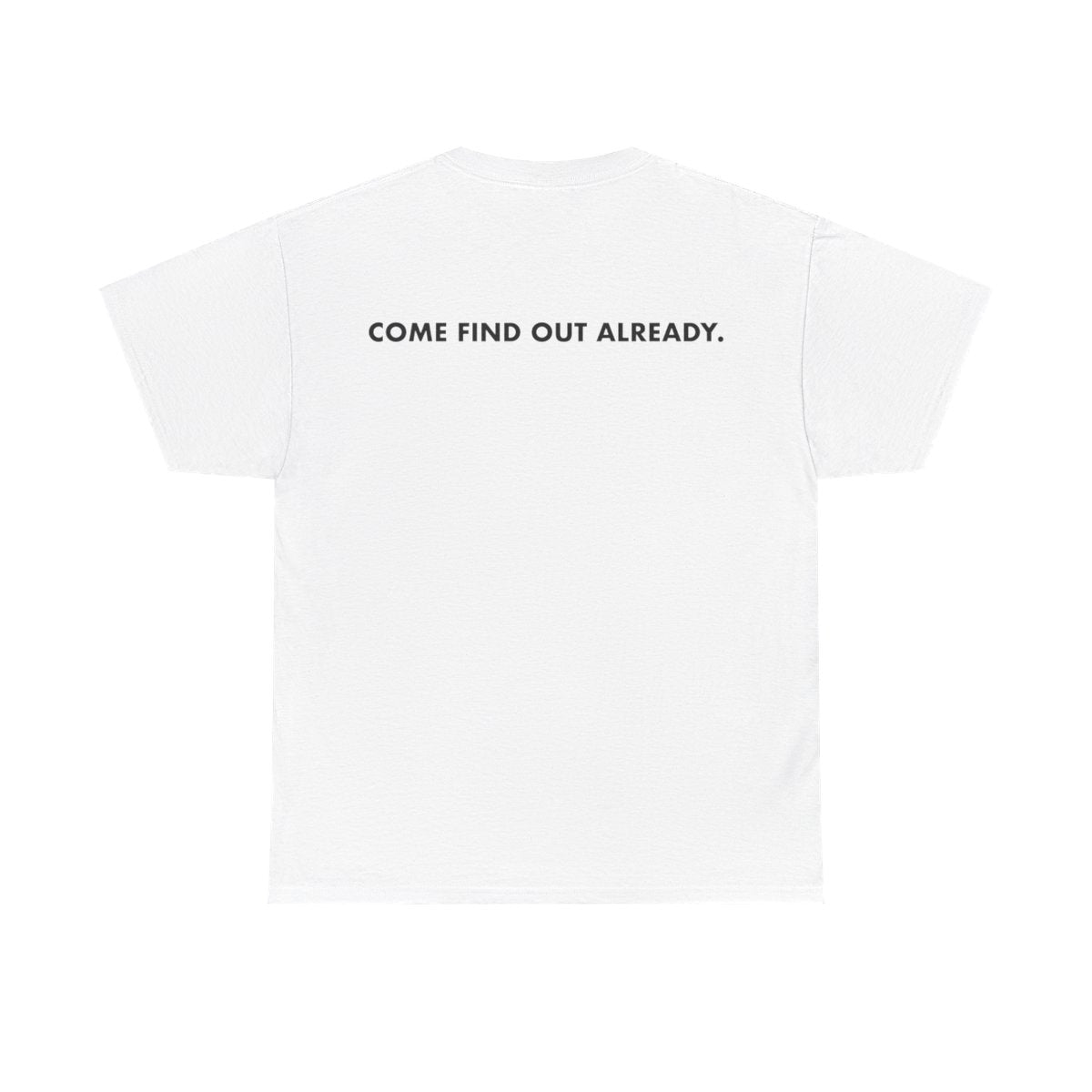 COME FIND OUT ALREADY T-SHIRT image 4